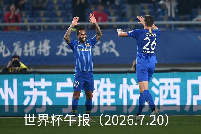 世界杯午报（2026.7.20）