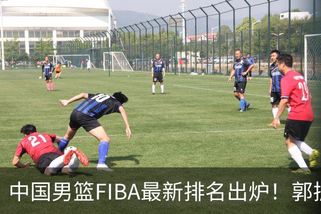 中国男篮FIBA最新排名出炉！郭振明连线求变，郭士强压力变大！