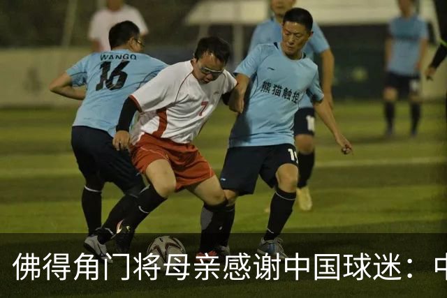 佛得角门将母亲感谢中国球迷：中国是非常好的国家