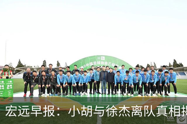 宏远早报：小胡与徐杰离队真相揭晓，崔永熙获赞，全力引进超级外援！