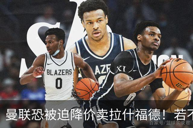 曼联恐被迫降价卖拉什福德！若不能转会巴萨，其将第一时间归队享顶薪