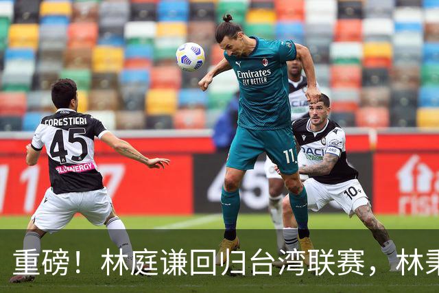 重磅！林庭谦回归台湾联赛，林秉圣后第二人，外援流失严重，呼吁姚明重掌篮协！