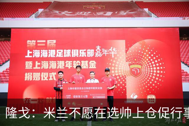 隆戈：米兰不愿在选帅上仓促行事，他们不太担心目前的情况