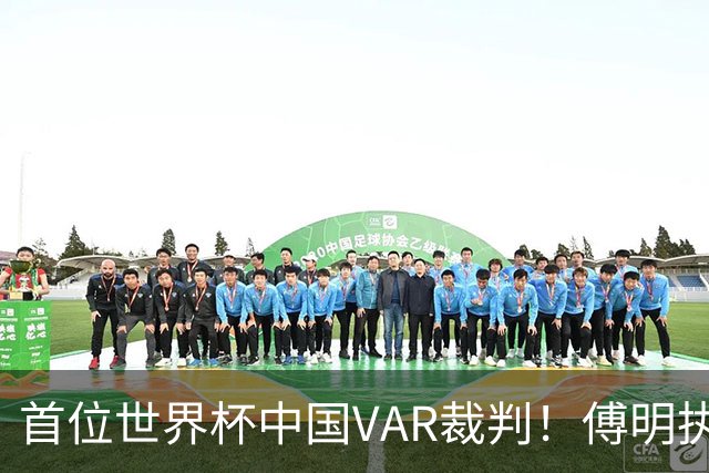 首位世界杯中国VAR裁判！傅明执法厄瓜多尔vs库拉索奖金3000美元