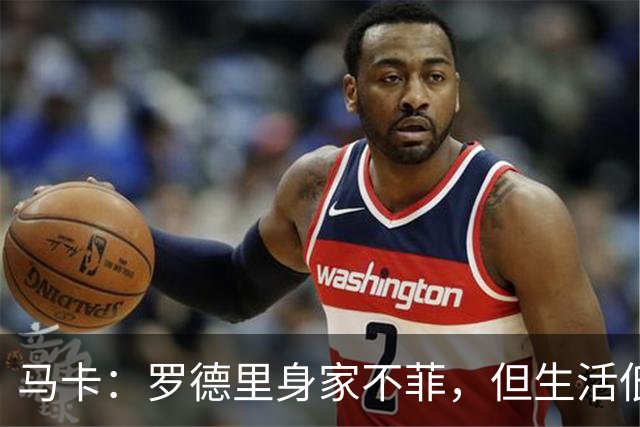 马卡：罗德里身家不菲，但生活低调务实