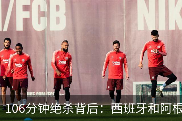 106分钟绝杀背后：西班牙和阿根廷，一对足球“亲兄弟”