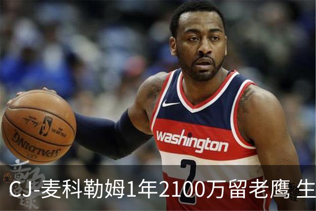 CJ-麦科勒姆1年2100万留老鹰 生涯总薪资突破3亿美元
